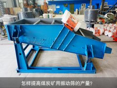 <b>怎樣提高煤炭礦用振動篩的產量？</b>